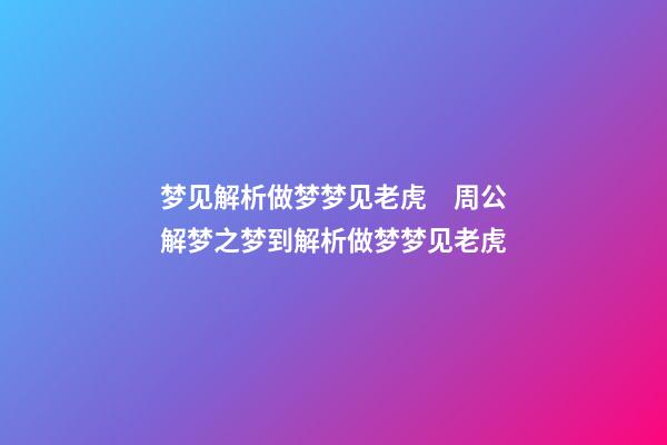 梦见解析做梦梦见老虎　周公解梦之梦到解析做梦梦见老虎